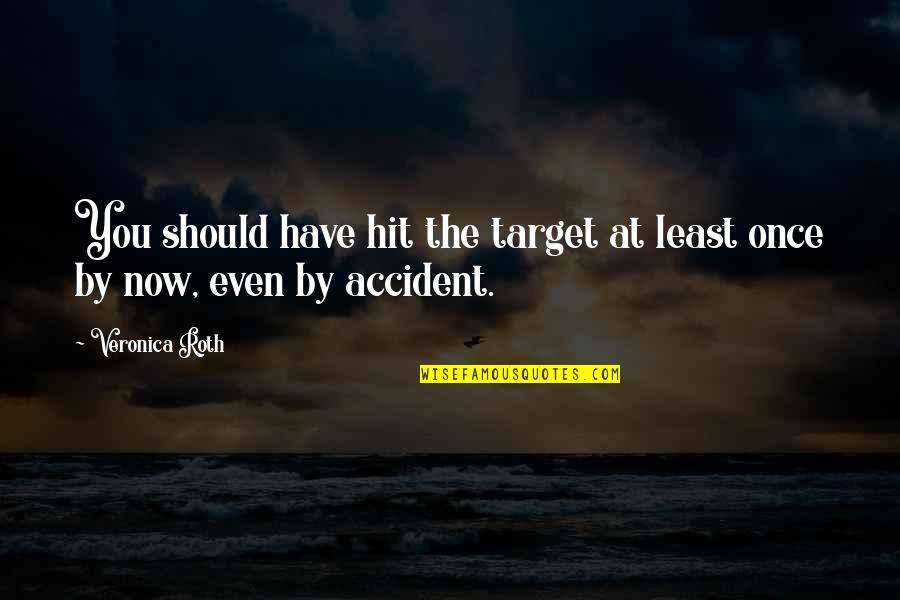 Borned Quotes By Veronica Roth: You should have hit the target at least