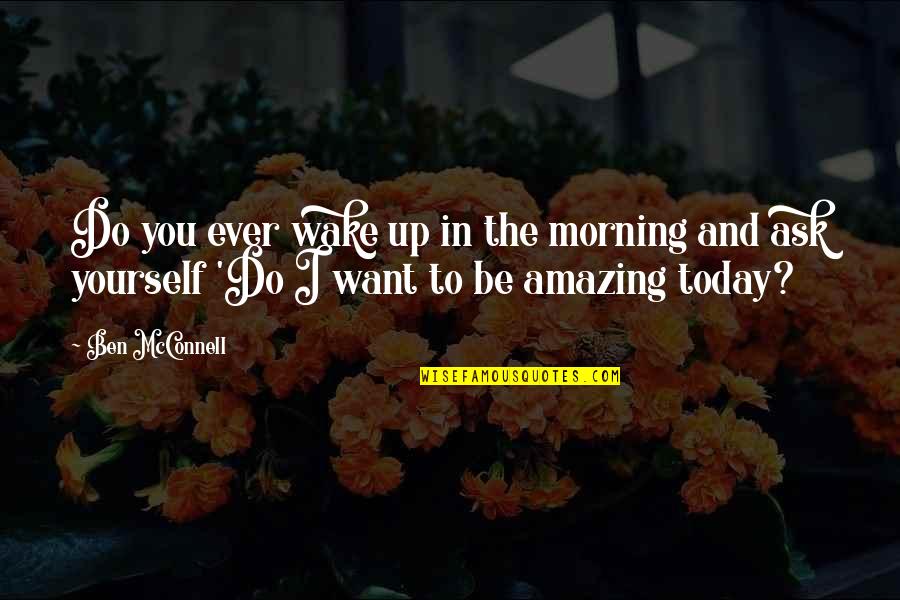 Borneman Plastering Quotes By Ben McConnell: Do you ever wake up in the morning