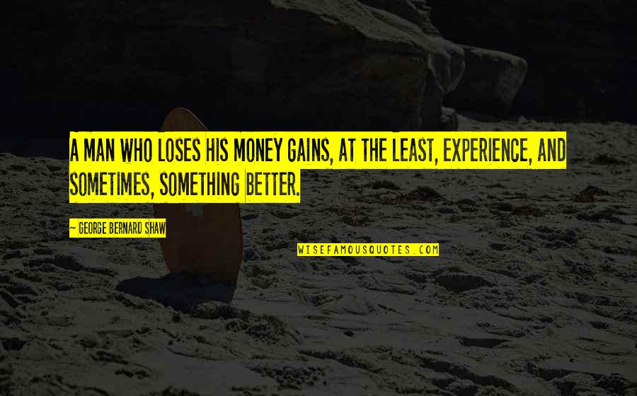Bornemann Residential Cbrf Quotes By George Bernard Shaw: A man who loses his money gains, at Bornemann Residential Cbrf Quotes By George Bernard Shaw: A man who loses his money gains, at