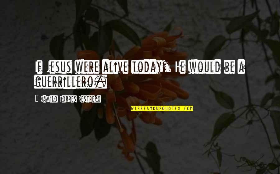 Bornhauser Avocats Quotes By Camilo Torres Restrepo: If Jesus were alive today, He would be Bornhauser Avocats Quotes By Camilo Torres Restrepo: If Jesus were alive today, He would be