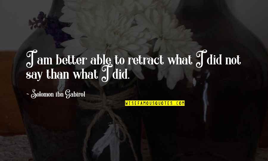 Bornheim Arzt Quotes By Solomon Ibn Gabirol: I am better able to retract what I