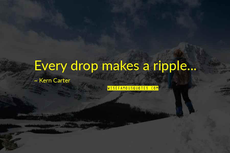 Bornheimer Ratskeller Quotes By Kern Carter: Every drop makes a ripple...