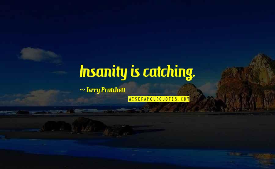 Bornheimer Ratskeller Quotes By Terry Pratchett: Insanity is catching.
