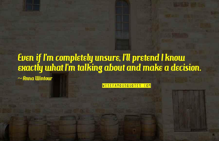 Borning 2 Quotes By Anna Wintour: Even if I'm completely unsure, I'll pretend I Borning 2 Quotes By Anna Wintour: Even if I'm completely unsure, I'll pretend I