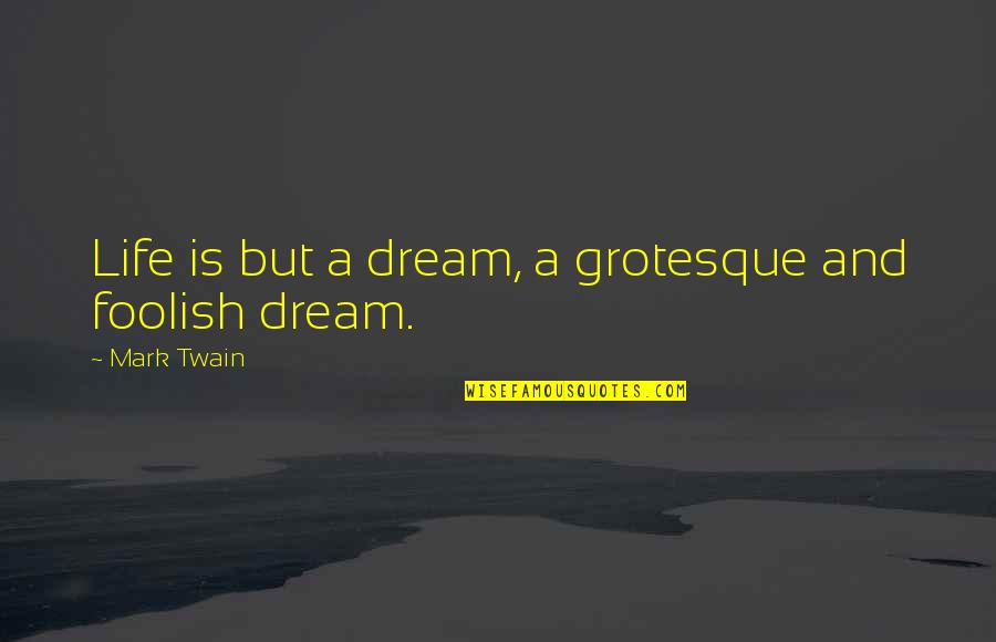 Borning Quotes By Mark Twain: Life is but a dream, a grotesque and