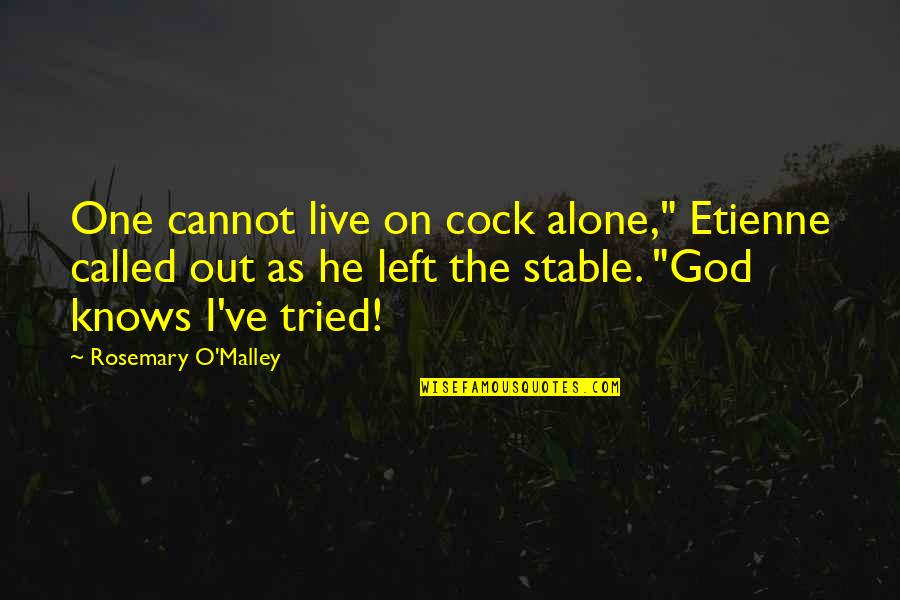 Borning Quotes By Rosemary O'Malley: One cannot live on cock alone," Etienne called