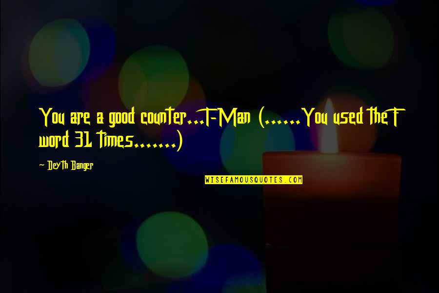 Bornova Izmir Quotes By Deyth Banger: You are a good counter...T-Man (......You used the
