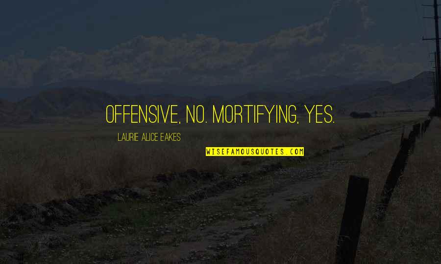 Bornstein Law Quotes By Laurie Alice Eakes: Offensive, no. Mortifying, yes. Bornstein Law Quotes By Laurie Alice Eakes: Offensive, no. Mortifying, yes.
