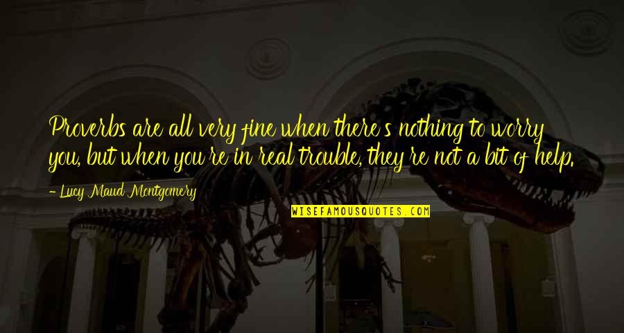 Bornstein Law Quotes By Lucy Maud Montgomery: Proverbs are all very fine when there's nothing Bornstein Law Quotes By Lucy Maud Montgomery: Proverbs are all very fine when there's nothing