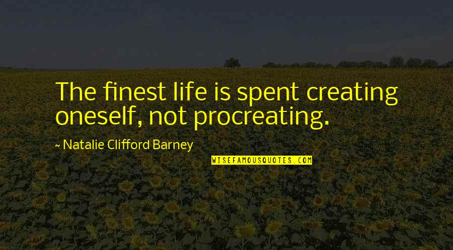 Bornstein Law Quotes By Natalie Clifford Barney: The finest life is spent creating oneself, not Bornstein Law Quotes By Natalie Clifford Barney: The finest life is spent creating oneself, not