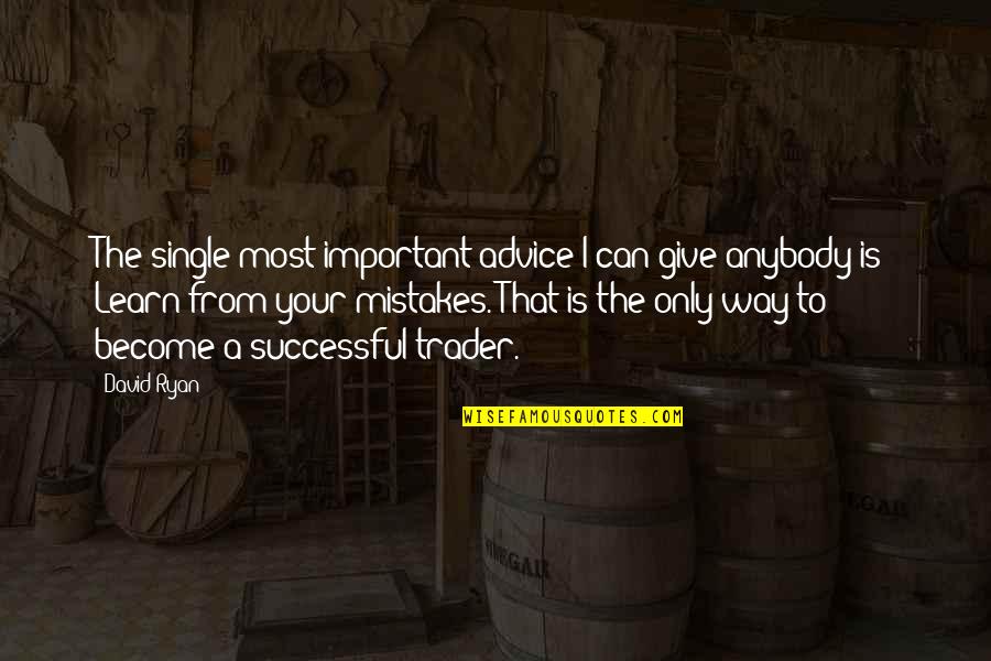 Borntrager Test Quotes By David Ryan: The single most important advice I can give
