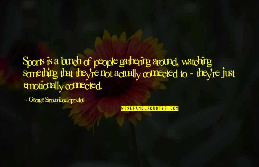 Borntrager Test Quotes By George Stroumboulopoulos: Sports is a bunch of people gathering around,
