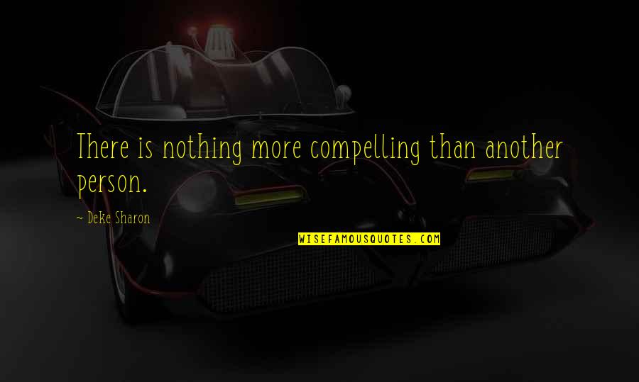 Boro Taxis Quotes By Deke Sharon: There is nothing more compelling than another person.