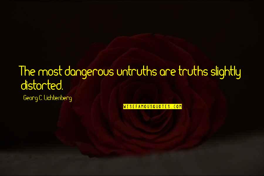 Borobudur Quotes By Georg C. Lichtenberg: The most dangerous untruths are truths slightly distorted. Borobudur Quotes By Georg C. Lichtenberg: The most dangerous untruths are truths slightly distorted.