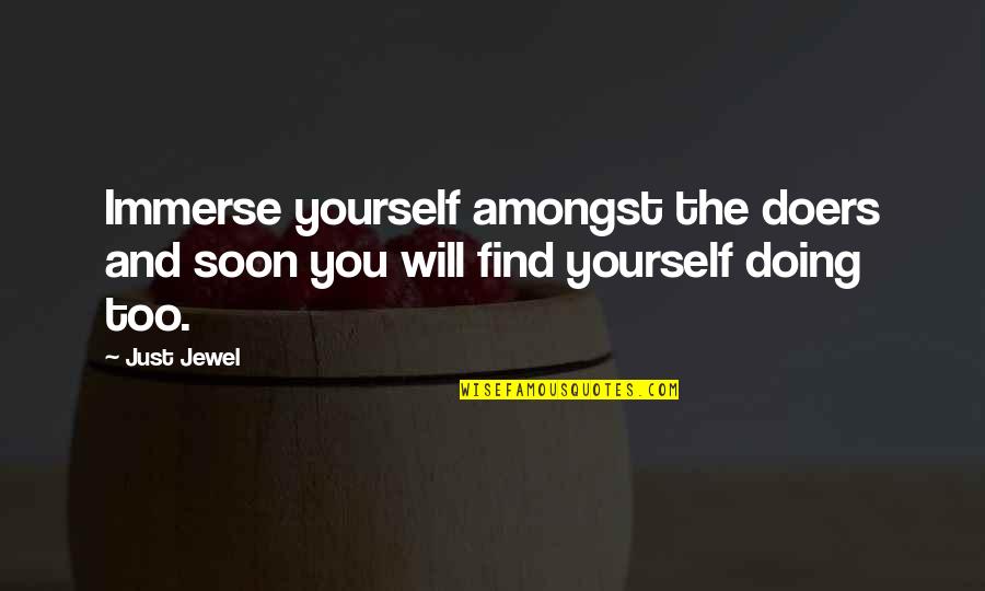 Borobudur Quotes By Just Jewel: Immerse yourself amongst the doers and soon you Borobudur Quotes By Just Jewel: Immerse yourself amongst the doers and soon you