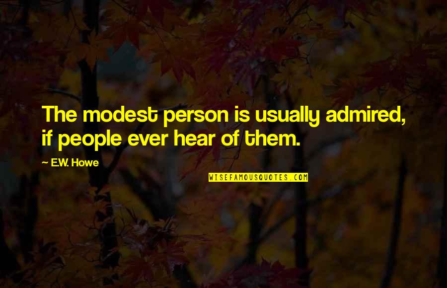 Borodin Composer Quotes By E.W. Howe: The modest person is usually admired, if people