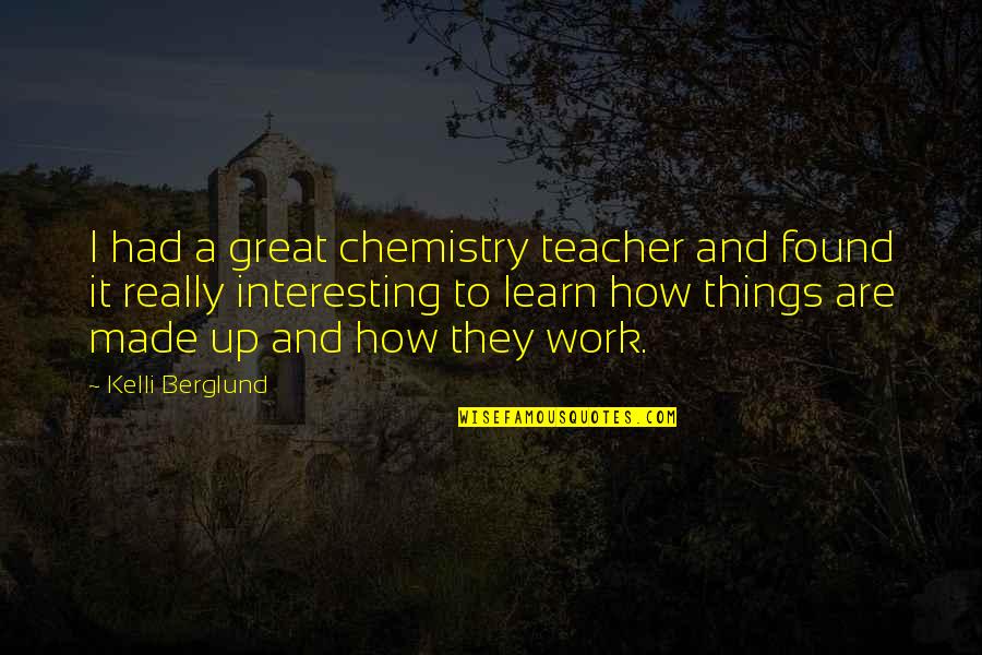 Borodin Quotes By Kelli Berglund: I had a great chemistry teacher and found Borodin Quotes By Kelli Berglund: I had a great chemistry teacher and found