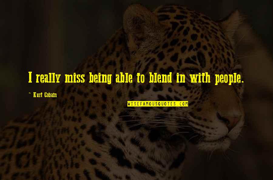 Borodin Quotes By Kurt Cobain: I really miss being able to blend in Borodin Quotes By Kurt Cobain: I really miss being able to blend in