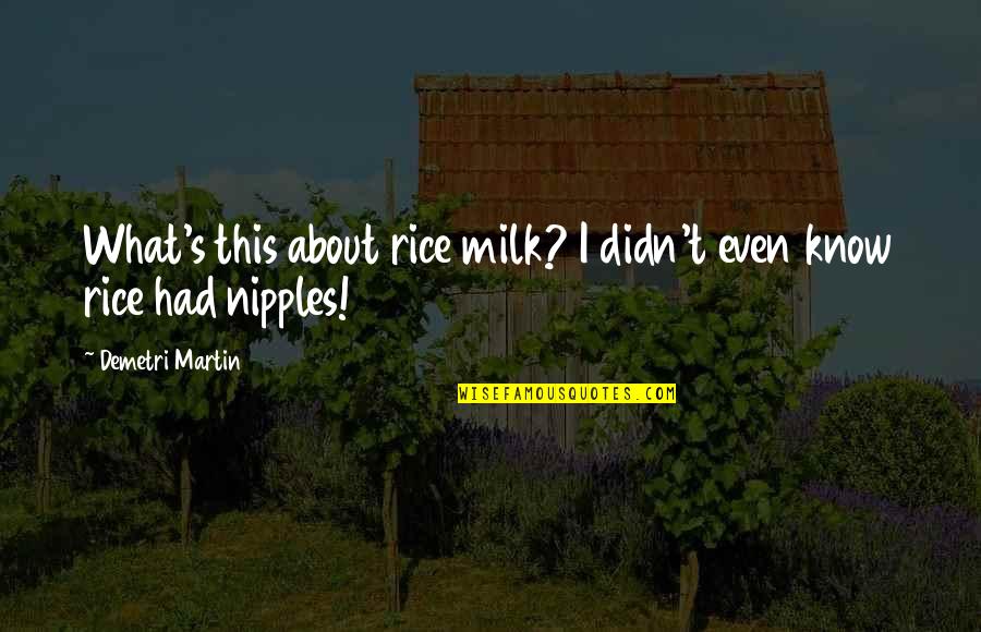 Boroff Elfman Quotes By Demetri Martin: What's this about rice milk? I didn't even