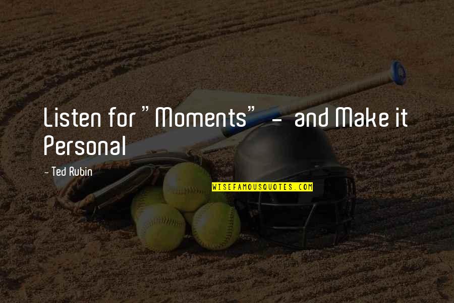 Borofsky Amodeo Vickery Quotes By Ted Rubin: Listen for "Moments" - and Make it Personal Borofsky Amodeo Vickery Quotes By Ted Rubin: Listen for "Moments" - and Make it Personal