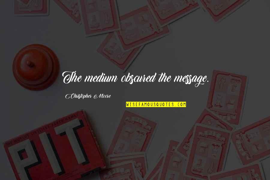 Borogove Books Quotes By Christopher Moore: The medium obscured the message. Borogove Books Quotes By Christopher Moore: The medium obscured the message.