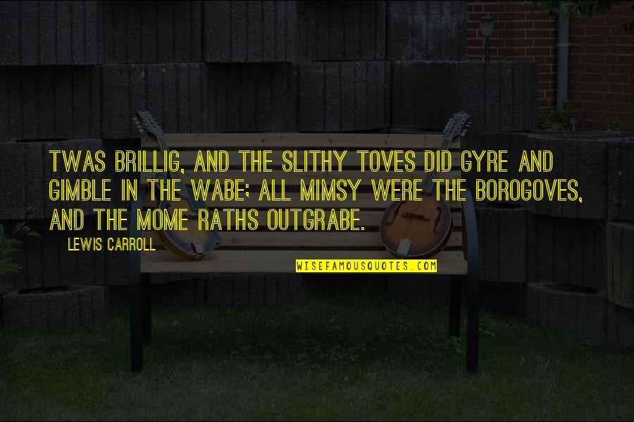 Borogoves Quotes By Lewis Carroll: Twas brillig, and the slithy toves Did gyre