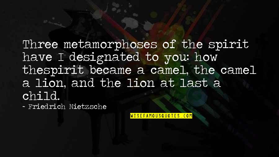 Borokha Quotes By Friedrich Nietzsche: Three metamorphoses of the spirit have I designated Borokha Quotes By Friedrich Nietzsche: Three metamorphoses of the spirit have I designated