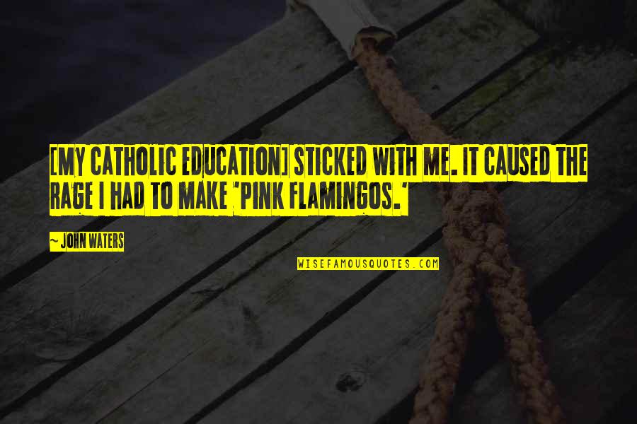 Borokha Quotes By John Waters: [My catholic education] sticked with me. It caused
