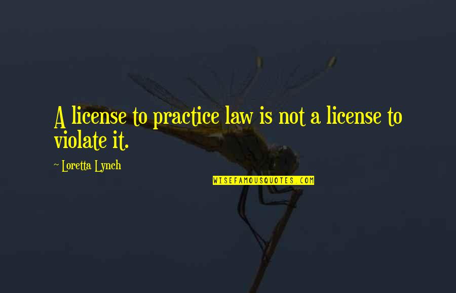 Boroko Bama Quotes By Loretta Lynch: A license to practice law is not a Boroko Bama Quotes By Loretta Lynch: A license to practice law is not a