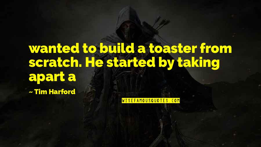 Boroko Ncd Quotes By Tim Harford: wanted to build a toaster from scratch. He