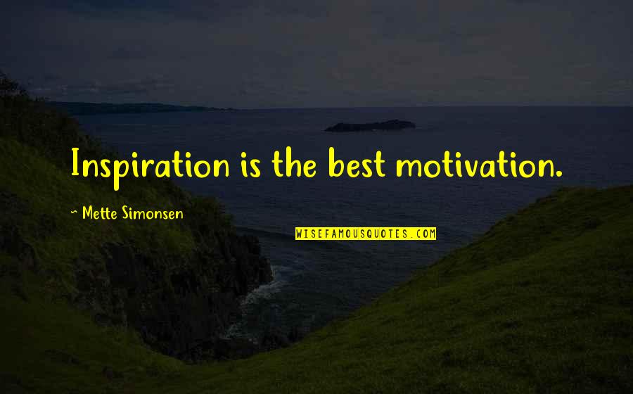 Boromir Quotes By Mette Simonsen: Inspiration is the best motivation.