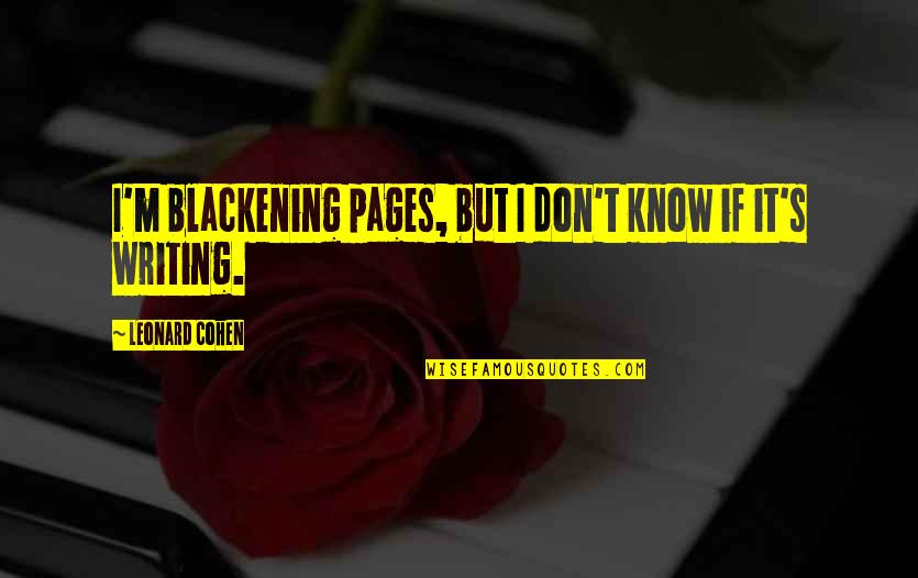 Boromirs Last Stand Quotes By Leonard Cohen: I'm blackening pages, but I don't know if Boromirs Last Stand Quotes By Leonard Cohen: I'm blackening pages, but I don't know if