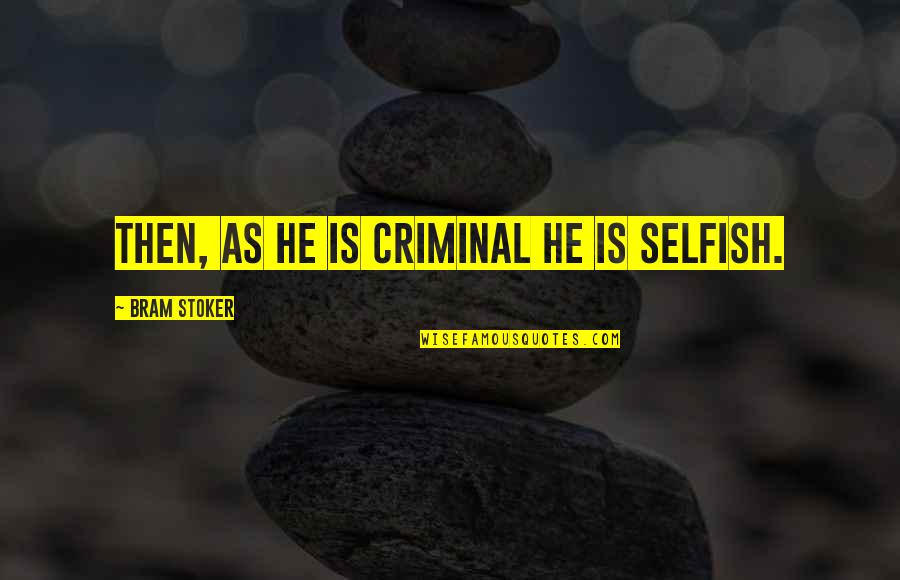 Boronatic Quotes By Bram Stoker: Then, as he is criminal he is selfish. Boronatic Quotes By Bram Stoker: Then, as he is criminal he is selfish.