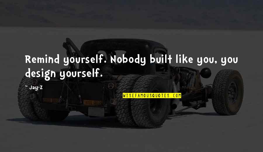 Boronation Quotes By Jay-Z: Remind yourself. Nobody built like you, you design