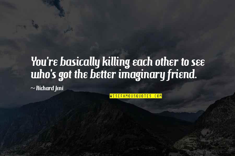 Boronation Quotes By Richard Jeni: You're basically killing each other to see who's