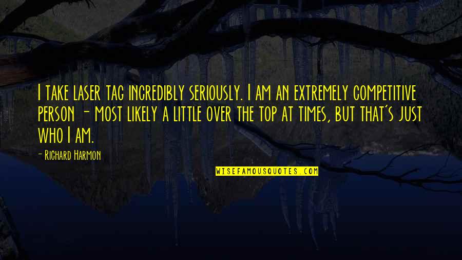 Boross Martin Quotes By Richard Harmon: I take laser tag incredibly seriously. I am