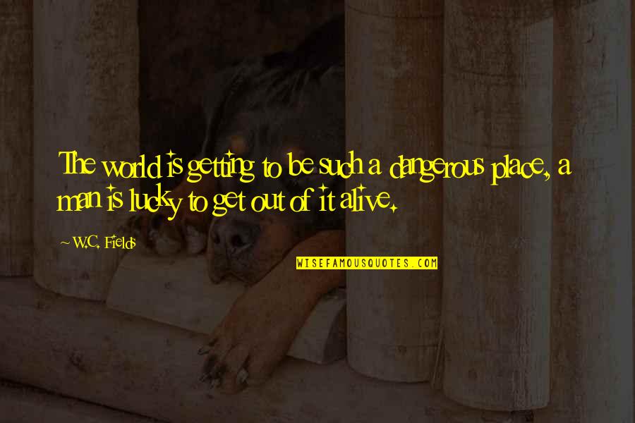 Borotogo Quotes By W.C. Fields: The world is getting to be such a Borotogo Quotes By W.C. Fields: The world is getting to be such a