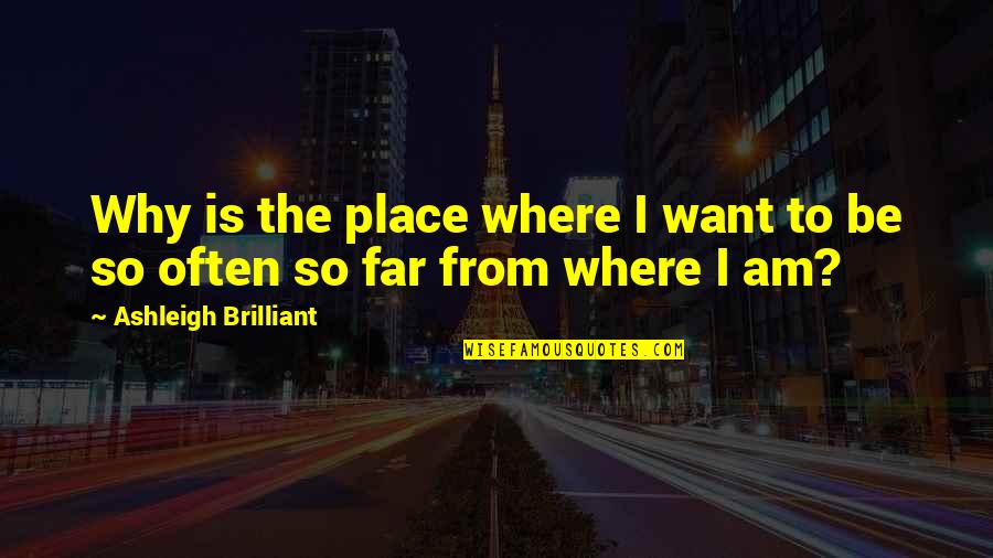 Borotv L S Quotes By Ashleigh Brilliant: Why is the place where I want to