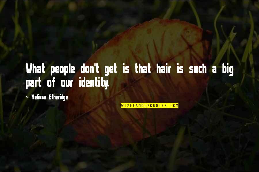 Borovan Quotes By Melissa Etheridge: What people don't get is that hair is Borovan Quotes By Melissa Etheridge: What people don't get is that hair is