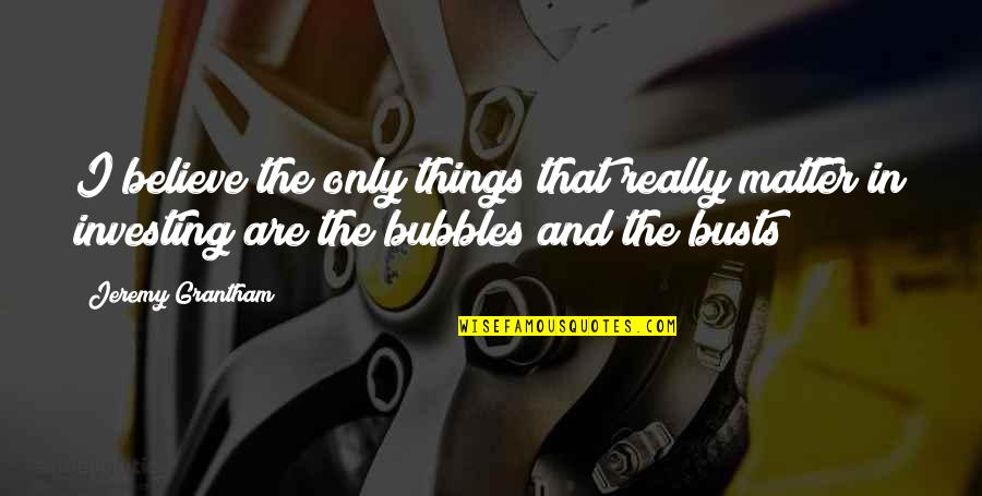Borovets Web Quotes By Jeremy Grantham: I believe the only things that really matter Borovets Web Quotes By Jeremy Grantham: I believe the only things that really matter