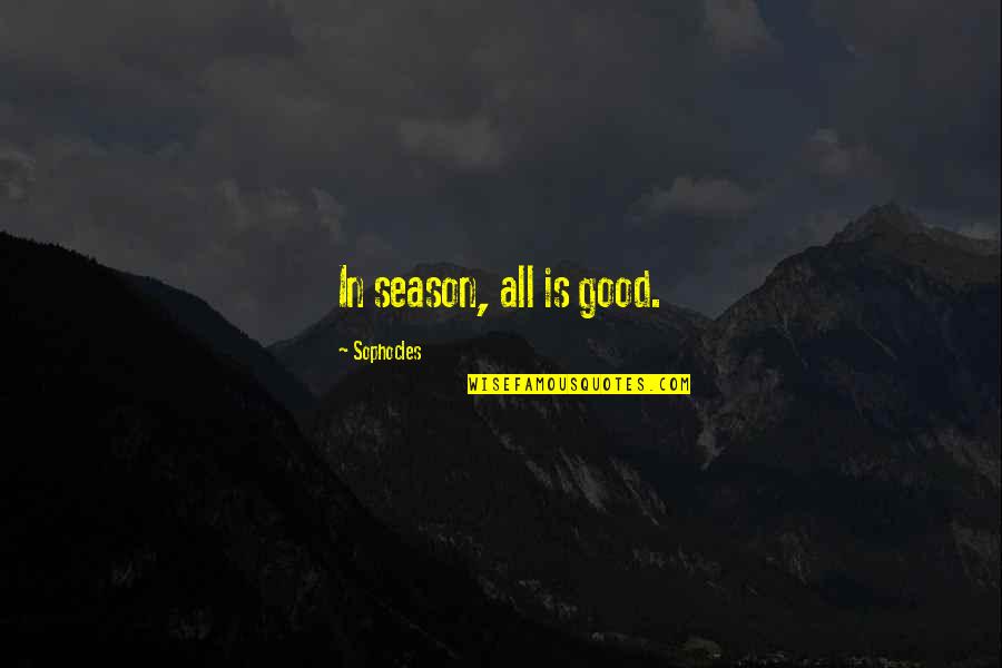 Borovik Jezero Quotes By Sophocles: In season, all is good.