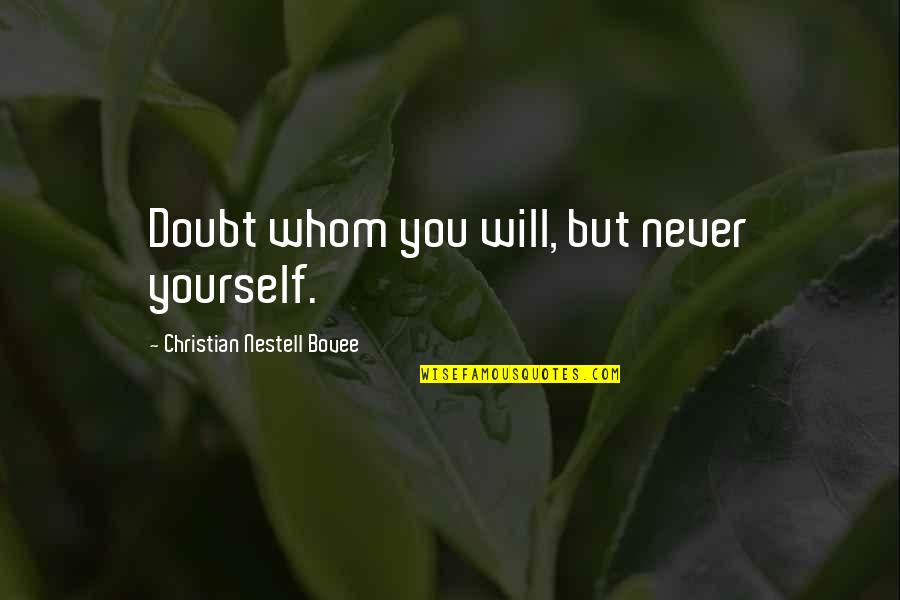 Borowik Goryczak Quotes By Christian Nestell Bovee: Doubt whom you will, but never yourself. Borowik Goryczak Quotes By Christian Nestell Bovee: Doubt whom you will, but never yourself.