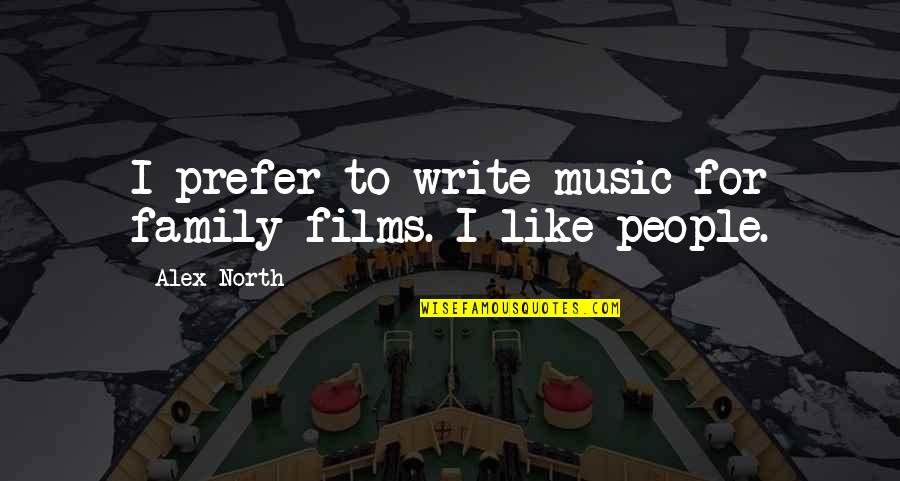 Borowik In English Quotes By Alex North: I prefer to write music for family films.