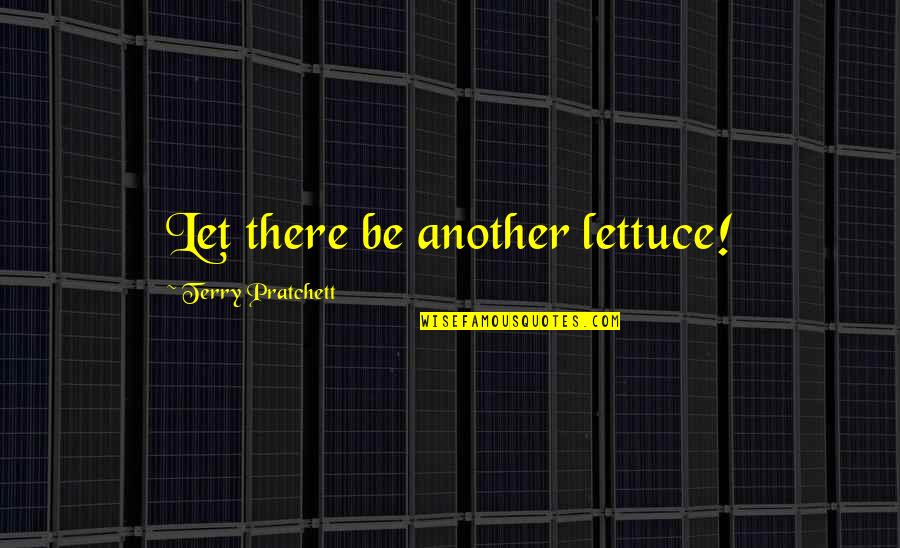 Borowska Kosciol Quotes By Terry Pratchett: Let there be another lettuce! Borowska Kosciol Quotes By Terry Pratchett: Let there be another lettuce!