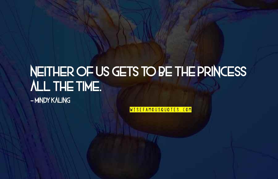 Borowska Szpital Quotes By Mindy Kaling: Neither of us gets to be the princess