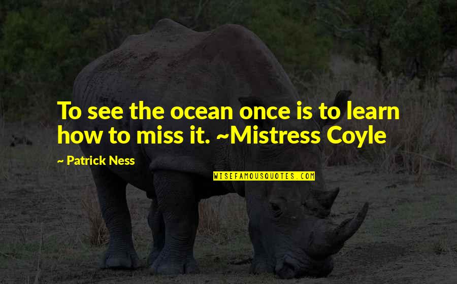 Borozan Vardar Quotes By Patrick Ness: To see the ocean once is to learn