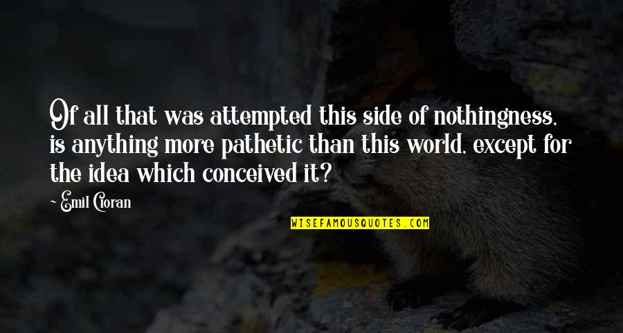 Borra Caves Quotes By Emil Cioran: Of all that was attempted this side of Borra Caves Quotes By Emil Cioran: Of all that was attempted this side of