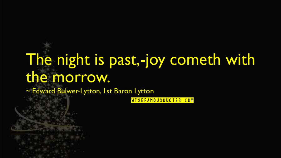 Borracchini Bakery Quotes By Edward Bulwer-Lytton, 1st Baron Lytton: The night is past,-joy cometh with the morrow.
