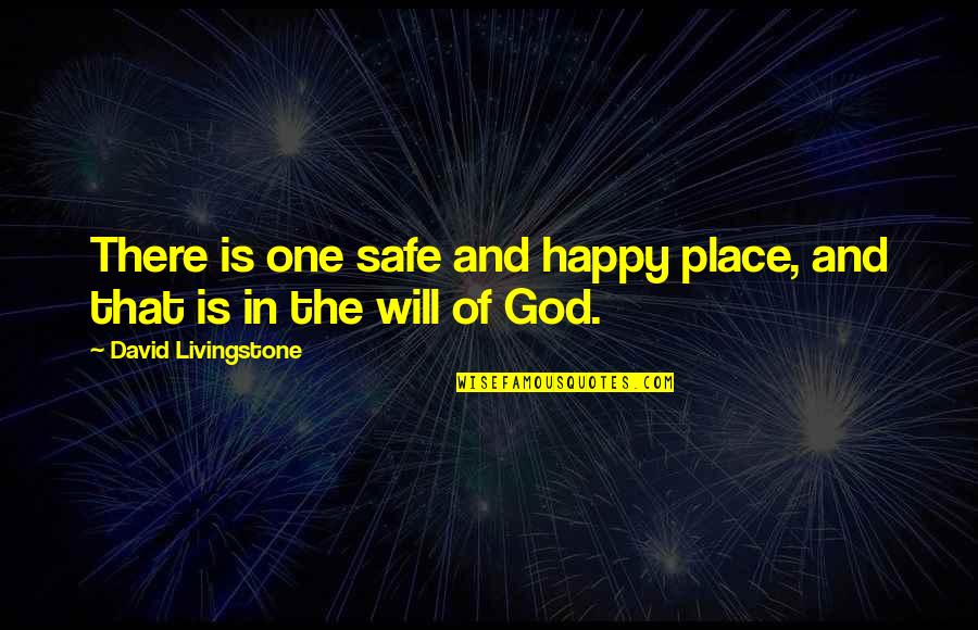 Borracchinis Bakery Seattle Quotes By David Livingstone: There is one safe and happy place, and Borracchinis Bakery Seattle Quotes By David Livingstone: There is one safe and happy place, and