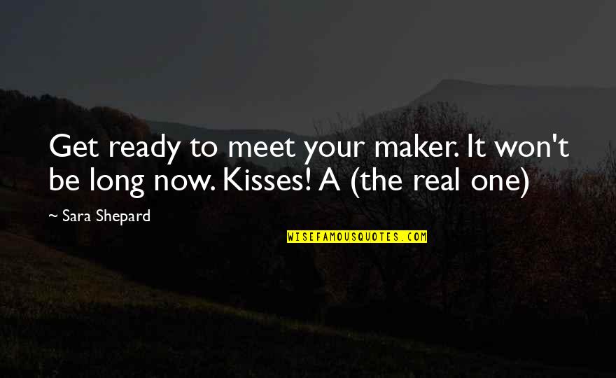 Borracchinis Quotes By Sara Shepard: Get ready to meet your maker. It won't